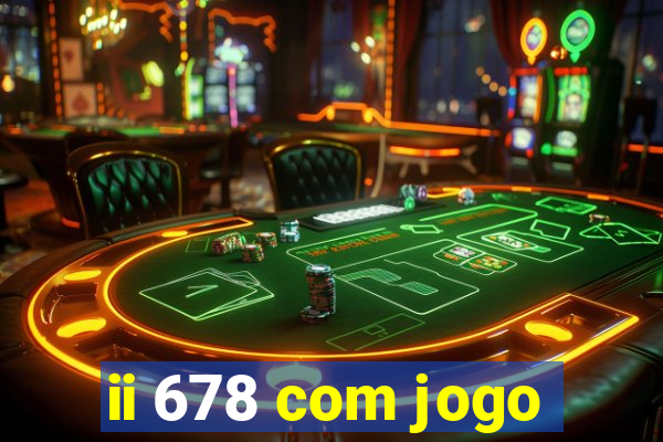 ii 678 com jogo